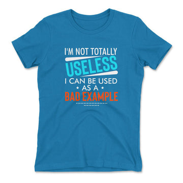 I'm Not Totally Useless, I Can Be Used As A Bad Example Womens T-Shirt in Turquoise color